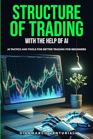structure of trading with the help of ai ai tactics and tools for better trading for beginners 1st edition