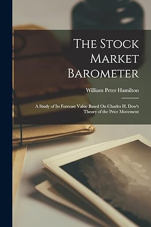 the stock market barometer a study of its forecast value based on charles h dows theory of the price movement