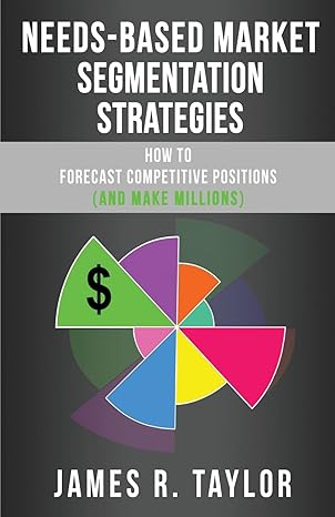 needs based market segmentation strategies how to forecast competitive positions 1st edition james r taylor