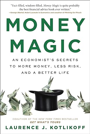 money magic an economists secrets to more money less risk and a better life 1st edition laurence kotlikoff