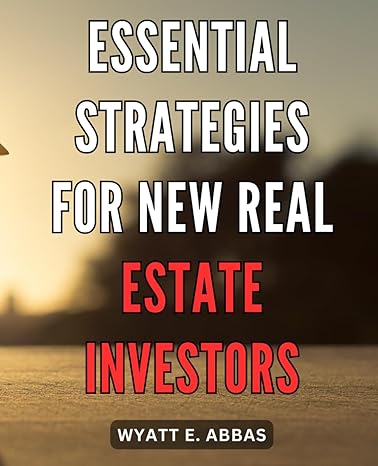 essential strategies for new real estate investors profitable tactics and insider secrets to launching a