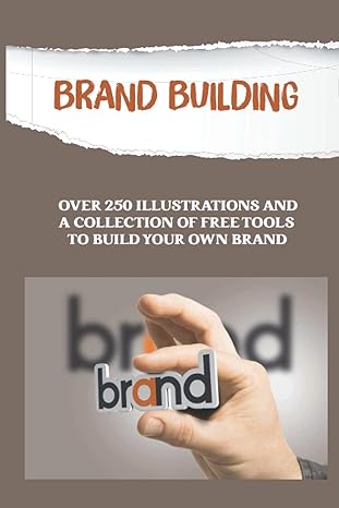 brand building over 250 illustrations and a collection of free tools to build your own brand process for