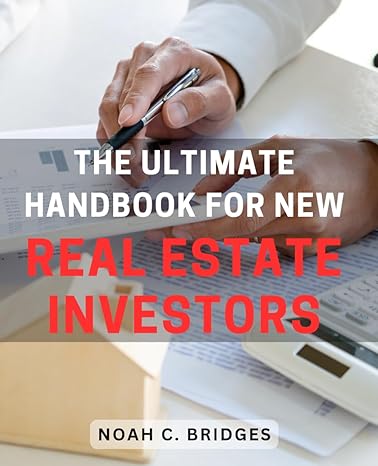 the ultimate handbook for new real estate investors unlock the secrets to thriving in real estate with this