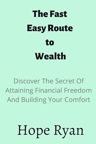 the fast easy route to wealth discover the secret of attaining financial freedom and building your comfort