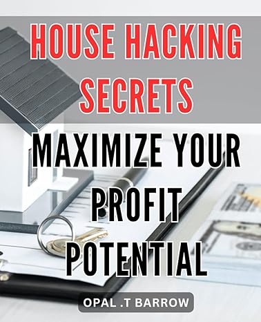 house hacking secrets maximize your profit potential unlock the profit potential of your home with house