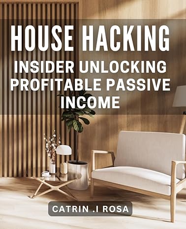 house hacking insider unlocking profitable passive income discover the secrets to generate hands free income
