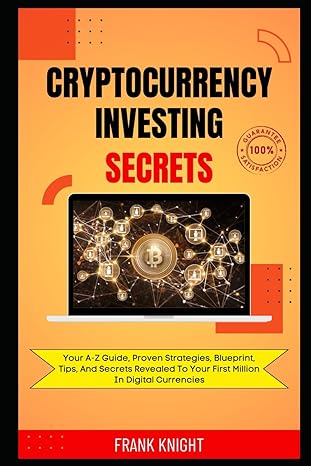 cryptocurrency investing secrets your a z guide proven strategies blueprint tips and secrets revealed to your
