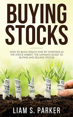 Buying Stocks How To Build Wealth Fast By Investing In The Stock Market The Laymans Guide To Buying And Selling Stocks
