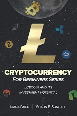 cryptocurrency for beginners series litecoin and its investment potential 1st edition ioana paicu ,shaun