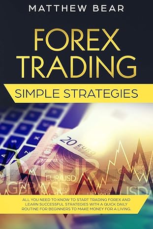 forex trading simple strategies all you need to know to start trading forex and learn successful strategies