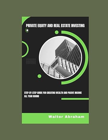 private equity and real estate investing step by step guide for creating wealth and passive income all year