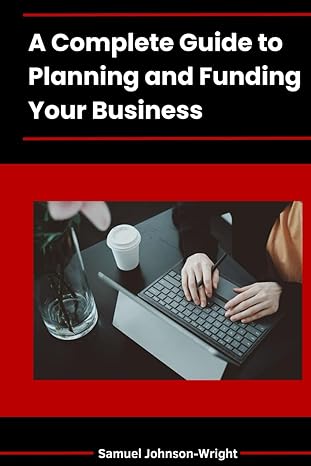 a complete guide to planning and funding your business unleash your entrepreneurial spirit with expert