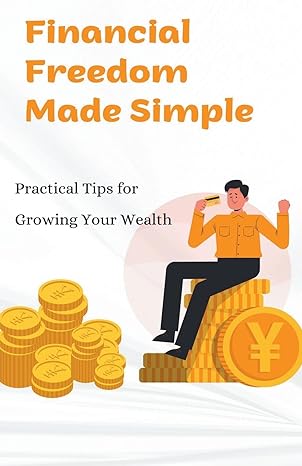 financial freedom made simple practical tips for growing your wealth 1st edition pokai chakraborty