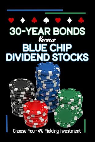 30 year bonds vs blue chip dividends stocks choose your 4 yielding investment 1st edition joshua king