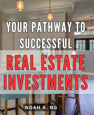 your pathway to successful real estate investments uncover the secrets and strategies to achieve lucrative