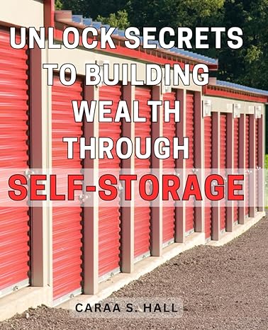 unlock secrets to building wealth through self storage discover the hidden strategies for creating wealth