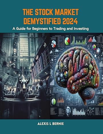 the stock market demystified 2024 a guide for beginners to trading and investing 1st edition alexis l bernie
