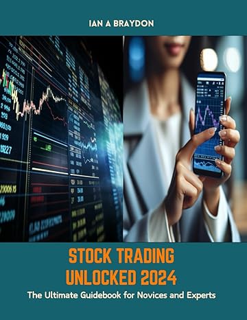 stock trading unlocked 2024 the ultimate guidebook for novices and experts 1st edition ian a braydon