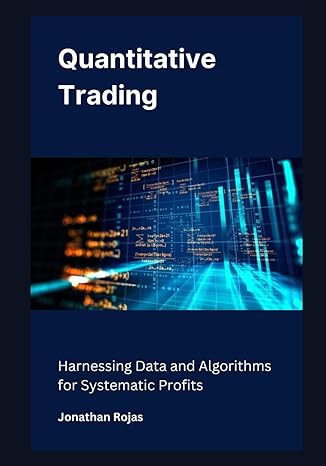 quantitative trading harnessing data and algorithms for systematic profits 1st edition jonathan rojas
