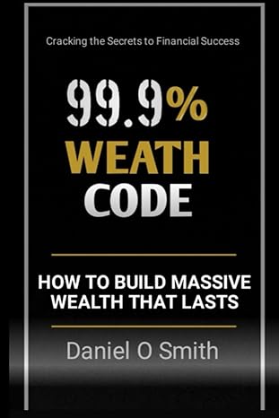 99 9 wealth code how to build massive wealth that lasts cracking the secrets to financial success 1st edition