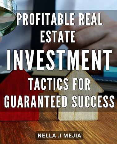 profitable real estate investment tactics for guaranteed success master the art of real estate investment