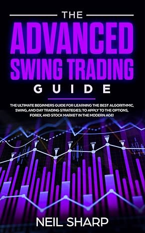 the advanced swing trading guide the ultimate beginners guide for learning the best algorithmic swing and day