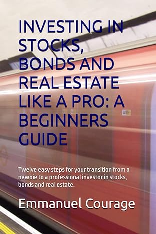 investing in stocks bonds and real estate like a pro a beginners guide twelve easy steps for your transition