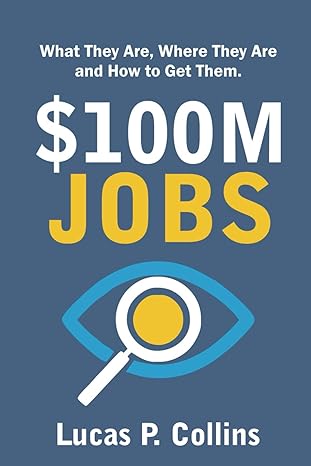 $100m jobs what they are where they are and how to get them 1st edition lucas p collins b0cs1xdn1h,