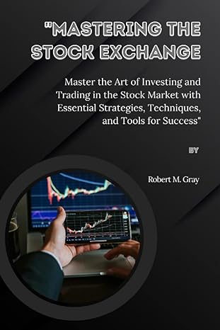 mastering the stock exchange master the art of investing and trading in the stock market with essential