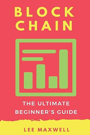 blockchain the ultimate beginners guide 1st edition lee maxwell 1542314844, 978-1542314848