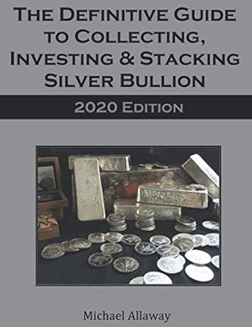 the definitive guide to collecting investing and stacking silver bullion 2020th edition michael allaway