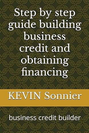 step by step guide building business credit and obtaining financing business credit builder 1st edition kevin