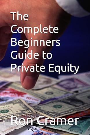 the complete beginners guide to private equity 1st edition r d cramer b0cvff7qjx, 979-8879128697
