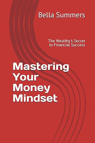 mastering your money mindset the wealthys secret to financial success 1st edition bella summers b0csbb9wpd,