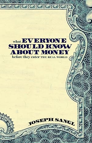what everyone should know about money before they enter the real world 1st edition joseph sangl 161623797x,