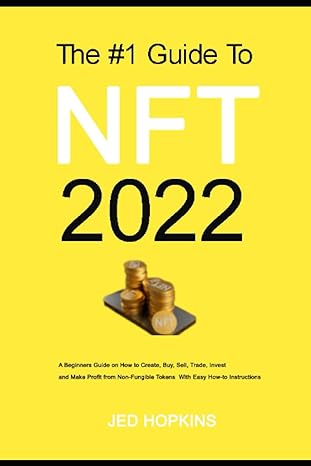 The #1 Guide To Nft 2022 How To Buy And Sell Nft For Profit A Beginners Guide On How To Create Buy Sell Trade Invest And Make Profit From Non Fungible Tokens With Easy How To Instructions
