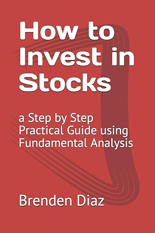 how to invest in stocks a step by step practical guide using fundamental analysis 1st edition brenden diaz