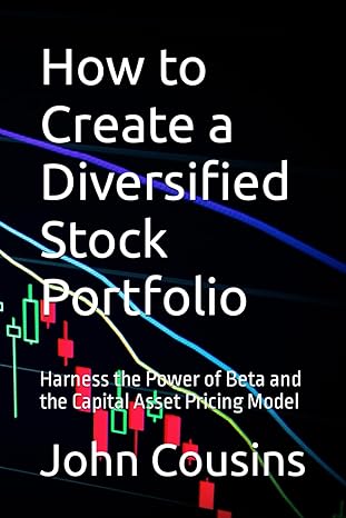 how to create a diversified stock portfolio harness the power of beta and the capital asset pricing model 1st
