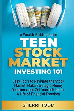 teen stock market investing 101 easy tools to navigate the stock market make strategic money decisions and