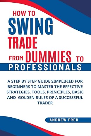 how to swing trade from dummies to professionals a step by step guide simplified for beginners to master the