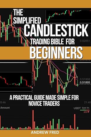 the simplified candlestick trading bible for beginners a practical guide made simple for novice traders 1st