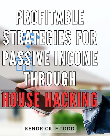profitable strategies for passive income through house hacking unlocking financial freedom through clever