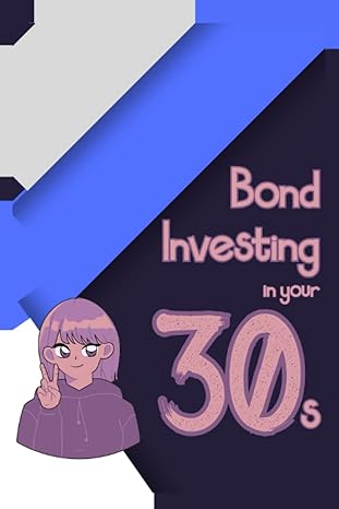 bond investing in your 30s high yield income for an expensive period in life 1st edition joshua king