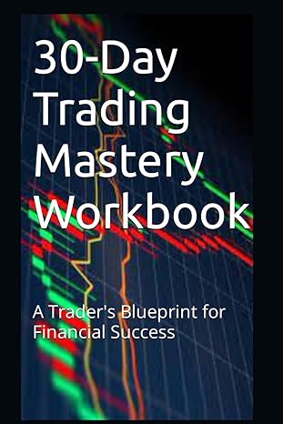 30 Day Trading Mastery Workbook A Traders Blueprint For Financial Success