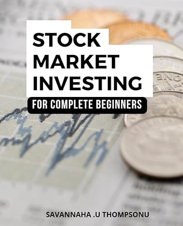 Stock Market Investing For Complete Beginners A Blueprint To Build Your Wealth In Stocks Learn How To Invest And Trade Successfully In The Stock Market For Financial Freedom And Prosperity