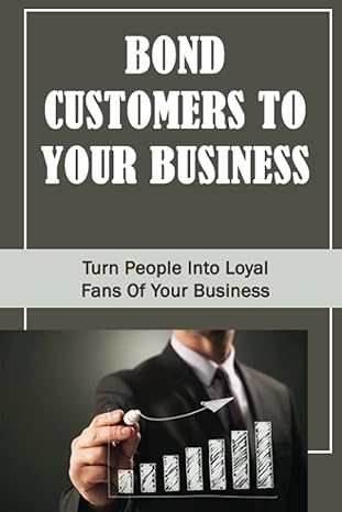 bond customers to your business turn people into loyal fans of your business 1st edition shawn folger