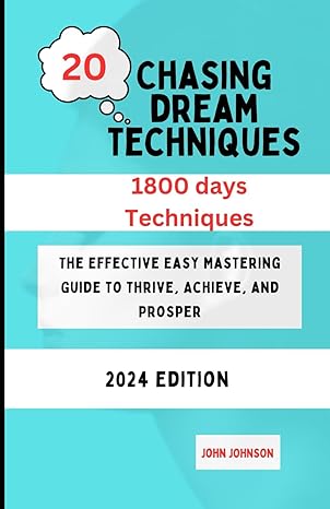 20 chasing dream techniques the effective easy mastering guide to thrive achieve and prosper 1st edition john