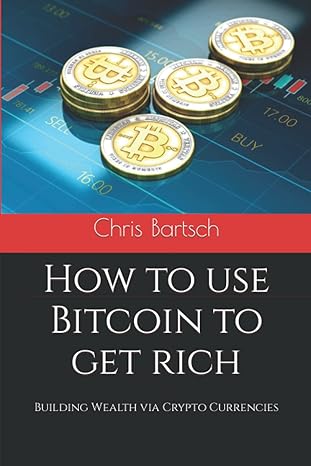 how to use bitcoin to get rich building wealth via crypto currencies 1st edition chris bartsch 3947256027,