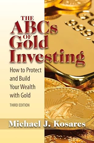 The Abcs Of Gold Investing How To Protect And Build Your Wealth With Gold