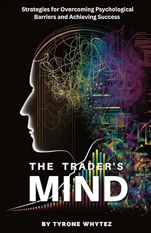 the traders mind strategies for overcoming psychological barriers and achieving success 1st edition tyrone